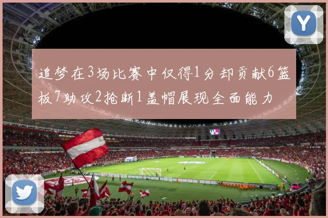 追梦在3场比赛中仅得1分却贡献6篮板7助攻2抢断1盖帽展现全面能力